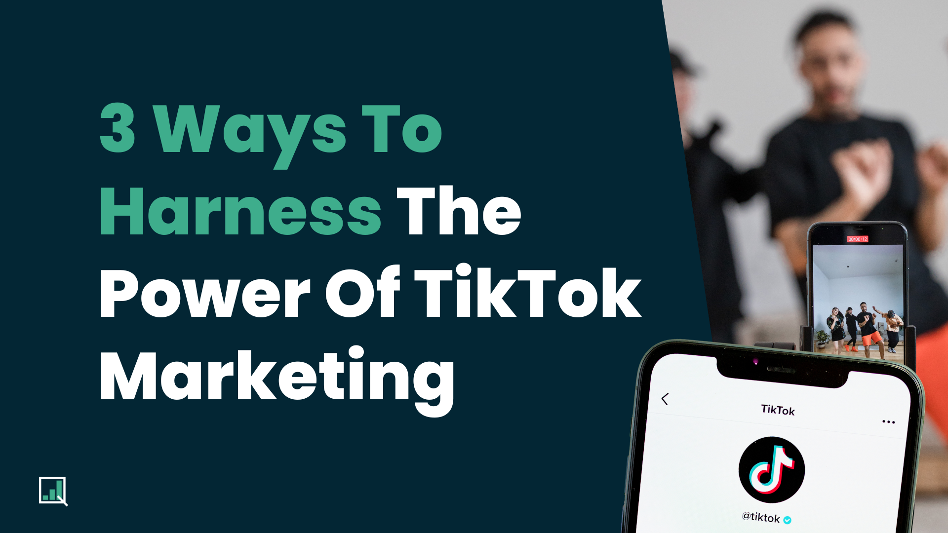 3 Ways To Harness The Power Of TikTok Marketing